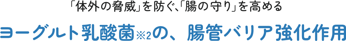 「体外の脅威」を防ぐ、「腸の守り」を高める　ヨーグルト乳酸菌※2の、腸管バリア強化作用