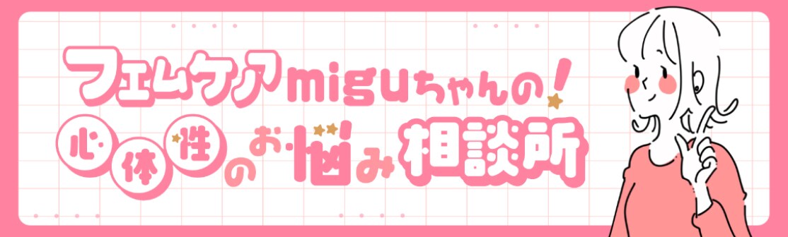 フェムケアmiguちゃんの！心体性のお悩み相談所