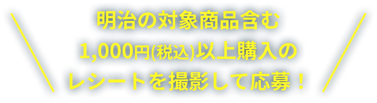 明治の対象商品含む1,000円(税込)以上購入のレシートを撮影して応募!