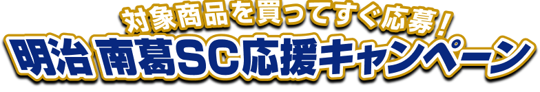 明治 南葛SC応援キャンペーン 対象商品を買ってすぐ応募!
