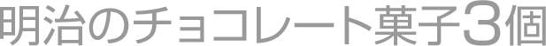 明治のチョコレート菓子3個