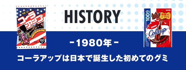 HISTORY ー1980年ー コーラアップは日本で誕生した初めてのグミ