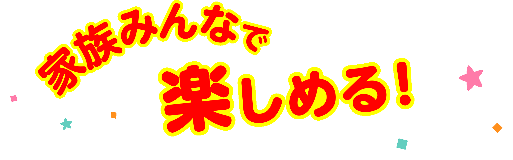 家族みんなで楽しめる！