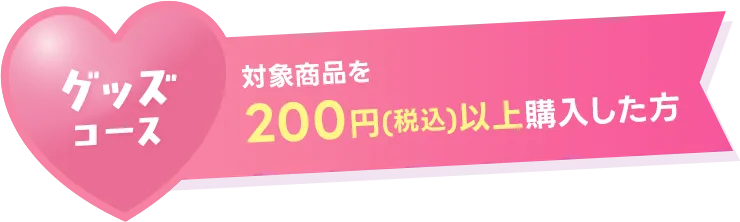 グッズコース 対象商品を200円(税込)以上購入した方