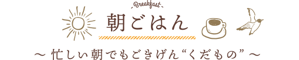 朝ごはん 〜 忙しい朝でもごきげん“くだもの” 〜