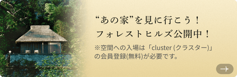“あの家”を見に行こう！フォレストヒルズ公開中！　※空間への入場は「cluster (クラスター)」の会員登録(無料)が必要です。