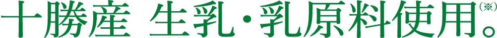 十勝産 生乳・乳原料使用。(※)