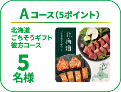 Aコース(5ポイント)、「北海道 ごちそうギフト 彼方コース」が5名様に当たります。