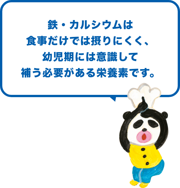 鉄・カルシウムは食事だけでは摂りにくく、幼児期には意識して補う必要がある栄養素です。