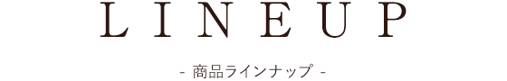 LINEUP：商品ラインナップ