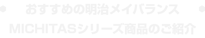 おすすめの明治メイバランスシリーズ商品のご紹介