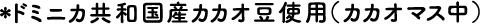 ※ドミニカ共和国産カカオ豆使用（カカオマス中）