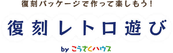 復刻パッケージで作って楽しもう！復刻レトロ遊び byこうさくハウス