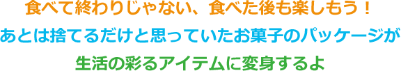 可愛く、楽しいラッピングだけでなく、あとは捨てるだけだと思っていた家にある素材でもラッピングできる！この機会にサステナブルをちょこっと、たのしく、考えてみよう。