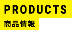 PRODUCTS 商品情報