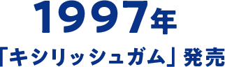 1997年 「キシリッシュガム」発売