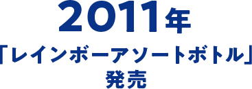 2011年 「レインボーアソートボトル」発売