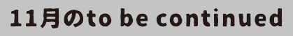 11月のto be continued