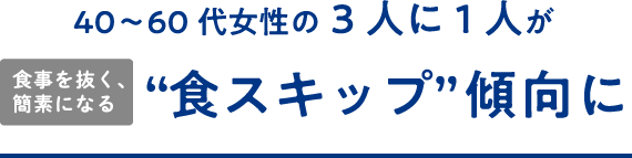 40～60代女性の4人に1人が食事を抜く、簡素になる”食スキップ“状態