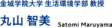 金城学院大学 生活環境学部 教授 丸山 智美 Satomi Maruyama