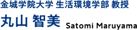 金城学院大学 生活環境学部 教授 丸山 智美 Satomi Maruyama