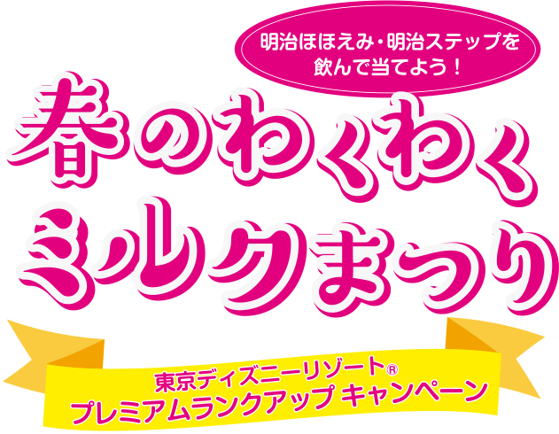 明治ほほえみ・明治ステップを飲んで当てよう！「春のわくわくミルクまつり」東京ディズニーリゾート（R)プレミアムランクアップキャンペーン