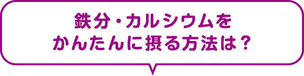 鉄分・カルシウムをかんたんに摂る方法は？