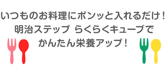 いつものお料理にポンッと入れるだけ！明治ステップ らくらくキューブでかんたん栄養アップ！