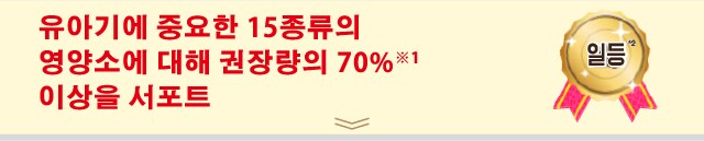 유아기에 중요한 15종류의
영양소에 대해 권장량의 70%※1
이상을 서포트