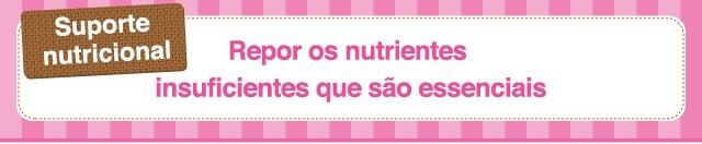 Suporte
nutricional Repor os nutrientes insuficientes que são essenciais