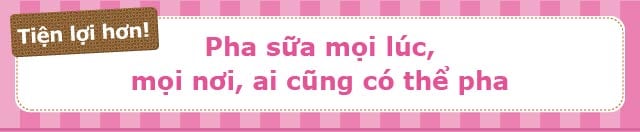 Tiện lợi hơn! Pha sữa mọi lúc,mọi nơi, ai cũng có thể pha