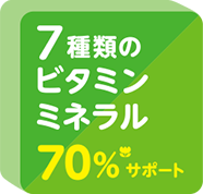 7種類のビタミン・ミネラル 70%※サポート