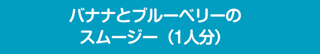 バナナとブルーベリーのスムージー（1人分）