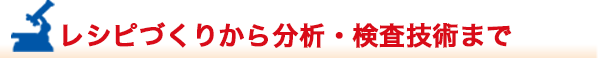 レシピづくりから分析・検査技術まで