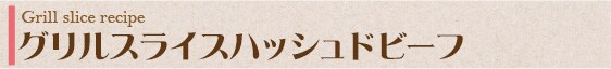 グリルスライスハッシュドビーフ