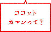 ココットカマンって？