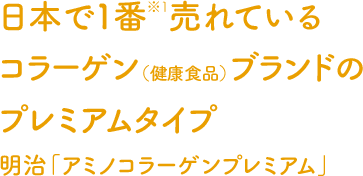 日本で１番※１売れている粉末美容コラーゲンのプレミアムタイプ明治「アミノコラーゲン プレミアム」