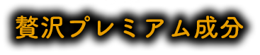 贅沢プレミアム成分