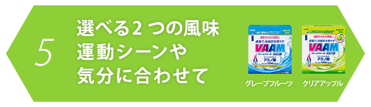 5.選べる2つの風味 運動シーンや気分に合わせて