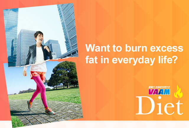 Want to burn excess fat in everyday life? 運動で、体脂肪を燃やす VAAM Diet