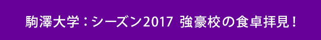 駒澤大学：シーズン2017 強豪校の食卓拝見！