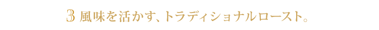 3.風味を活かす、トラディショナルロースト。