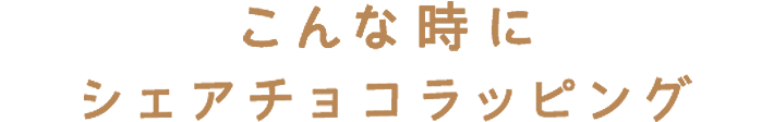 こんな時にシェアチョコラッピング