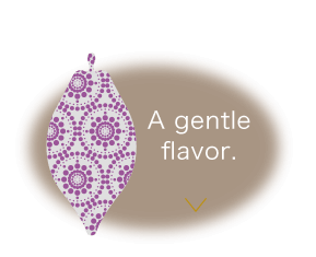 A gentle flavor.