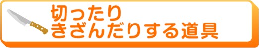 切ったりきざんだりする道具