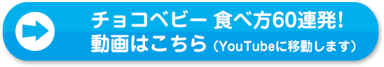 チョコベビー 食べ方60連発！動画はこちら（YouTubeに移動します）