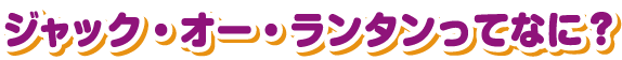 ジャック・オー・ランタンってなに？