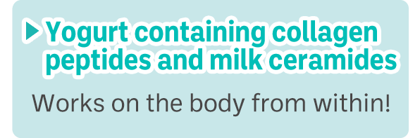 Yogurt containing collagen peptides and milk ceramides
Works on the body from within!