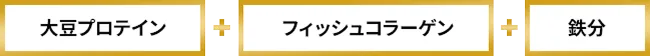 大豆プロテイン + フィッシュコラーゲン + 鉄分