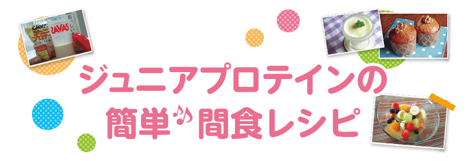 ジュニアプロテインの簡単♪間食レシピ